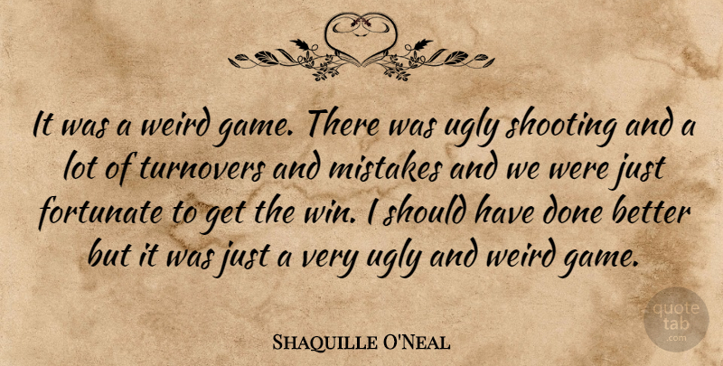 Shaquille O'Neal Quote About Basketball, Mistake, Winning: It Was A Weird Game...
