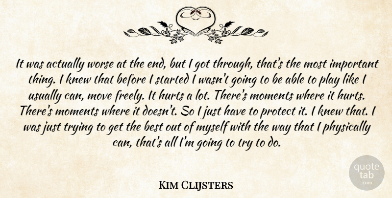 Kim Clijsters Quote About Best, Hurts, Knew, Moments, Move: It Was Actually Worse At...