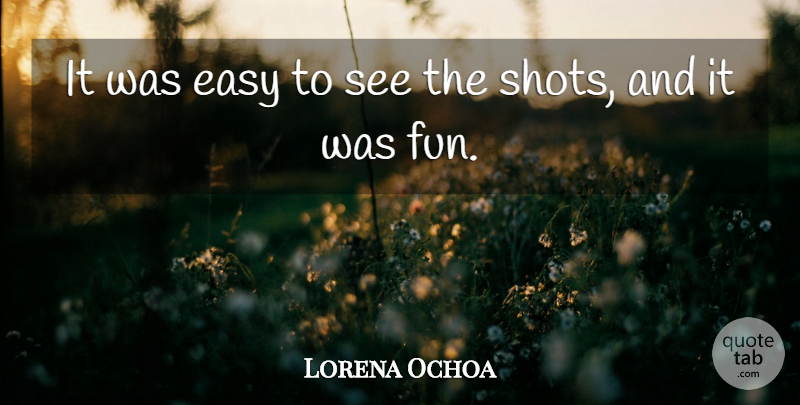 Lorena Ochoa Quote About Easy: It Was Easy To See...