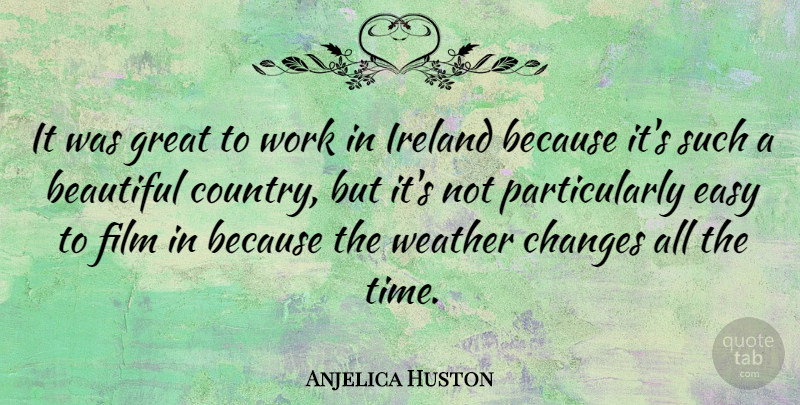 Anjelica Huston Quote About Beautiful, Country, Weather: It Was Great To Work...