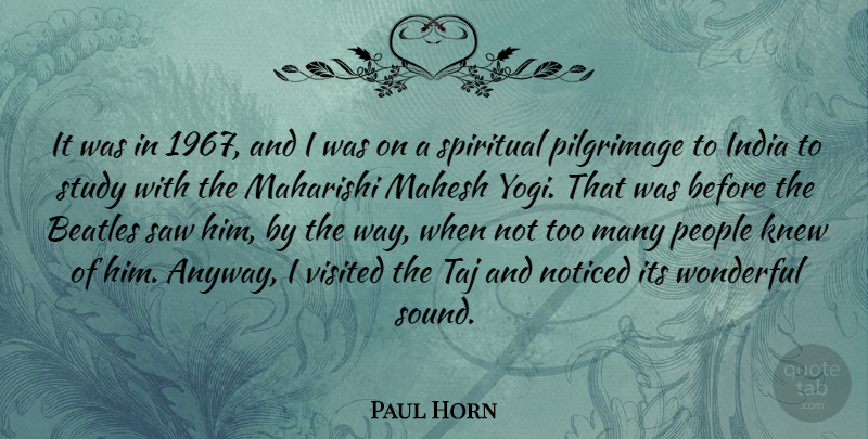 Paul Horn Quote About India, Knew, Noticed, People, Pilgrimage: It Was In 1967 And...