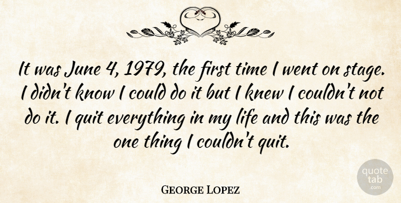 George Lopez Quote About June, Firsts, Quitting: It Was June 4 1979...
