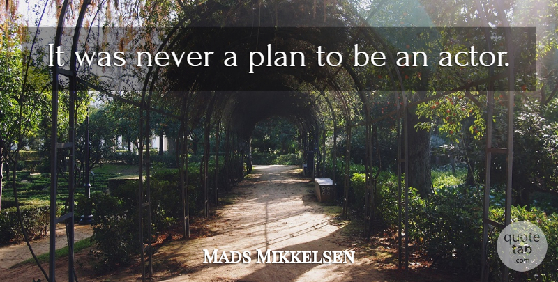 Mads Mikkelsen Quote About undefined: It Was Never A Plan...