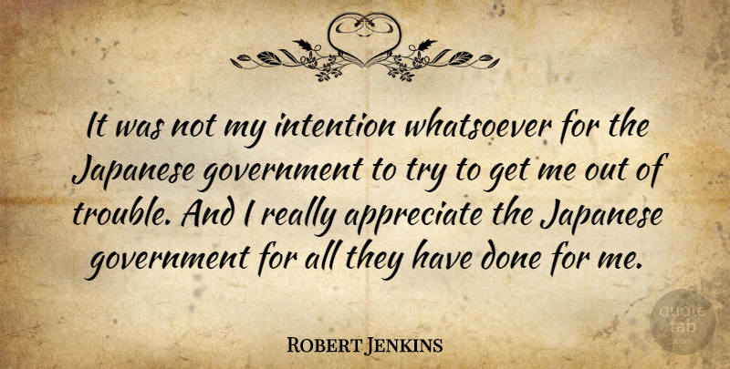 Robert Jenkins Quote About Government, Intention, Japanese, Whatsoever: It Was Not My Intention...