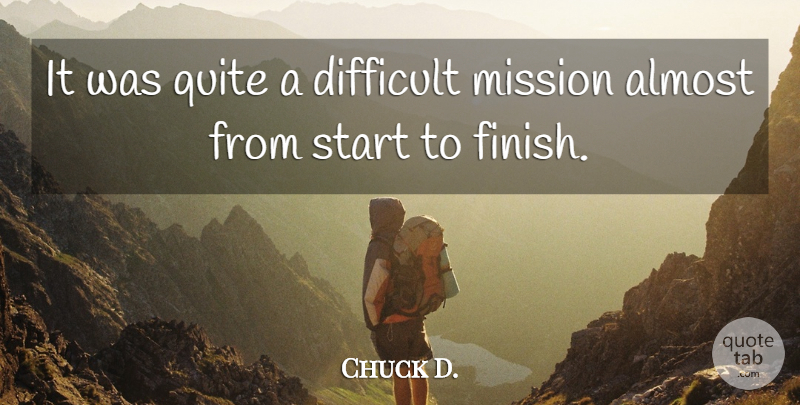 Chuck D. Quote About Almost, Difficult, Mission, Quite, Start: It Was Quite A Difficult...