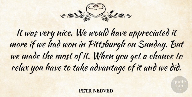 Petr Nedved Quote About Advantage, Chance, Pittsburgh, Relax, Won: It Was Very Nice We...