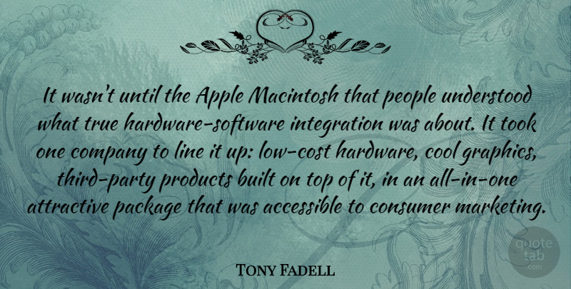 Tony Fadell Quote About Accessible, Apple, Attractive, Built, Consumer: It Wasnt Until The Apple...