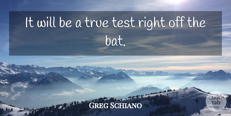 Greg Schiano Quote About Test, True: It Will Be A True...