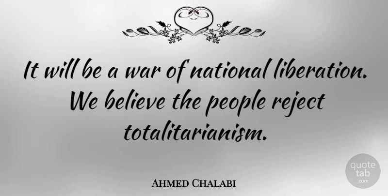 Ahmed Chalabi Quote About Believe, National, People, Reject, War: It Will Be A War...