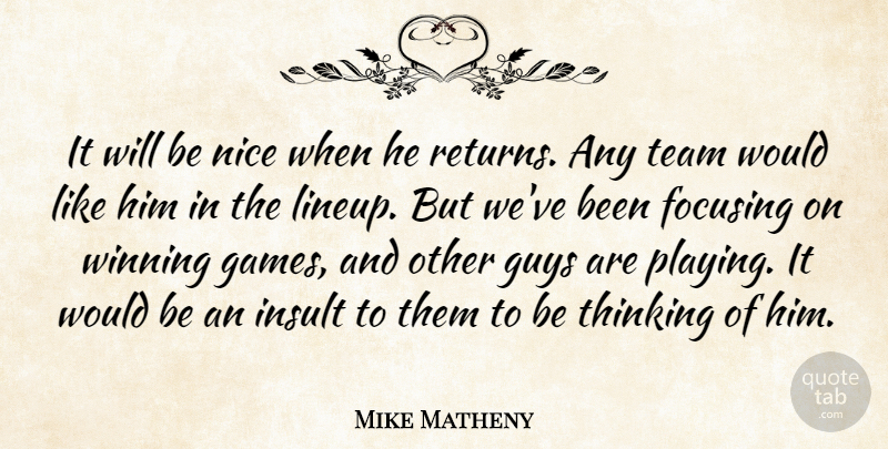 Mike Matheny Quote About Focusing, Guys, Insult, Nice, Team: It Will Be Nice When...