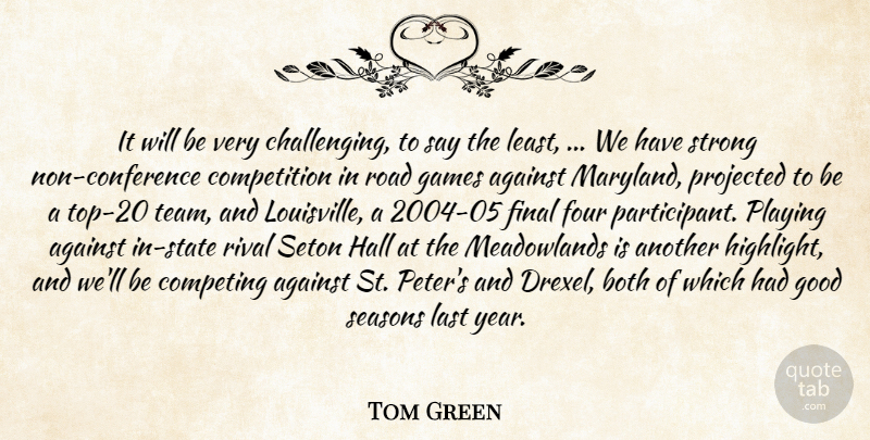 Tom Green Quote About Against, Both, Competing, Competition, Final: It Will Be Very Challenging...