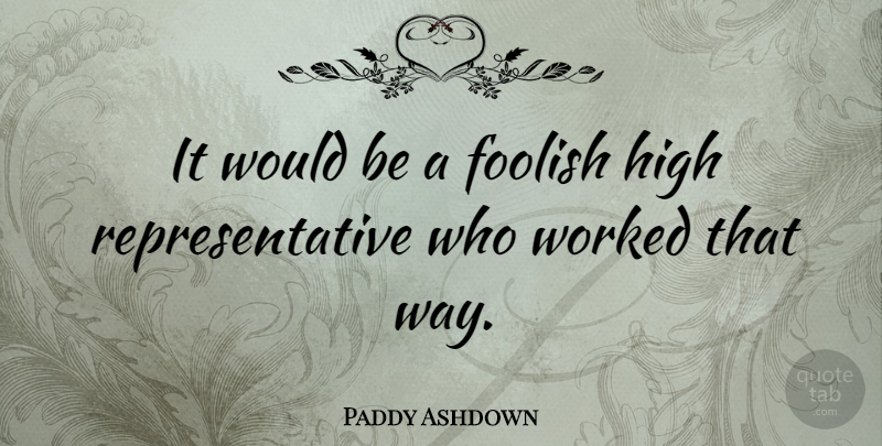 Paddy Ashdown Quote About Stupid, Way, Would Be: It Would Be A Foolish...