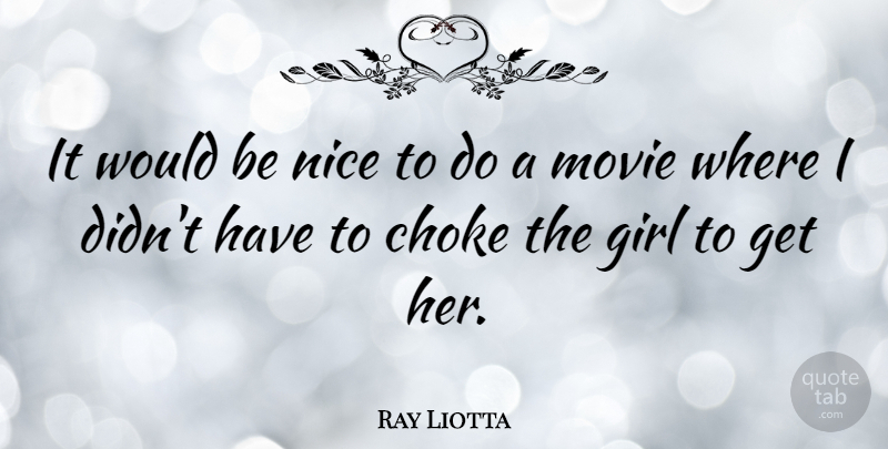 Ray Liotta Quote About Girl, Nice, Would Be: It Would Be Nice To...