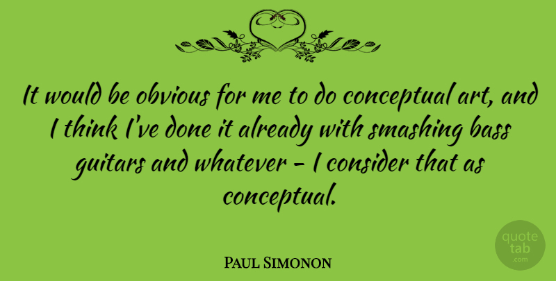 Paul Simonon Quote About Art, Bass, Conceptual, Consider, Guitars: It Would Be Obvious For...
