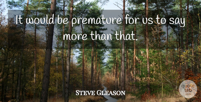 Steve Gleason Quote About Premature: It Would Be Premature For...