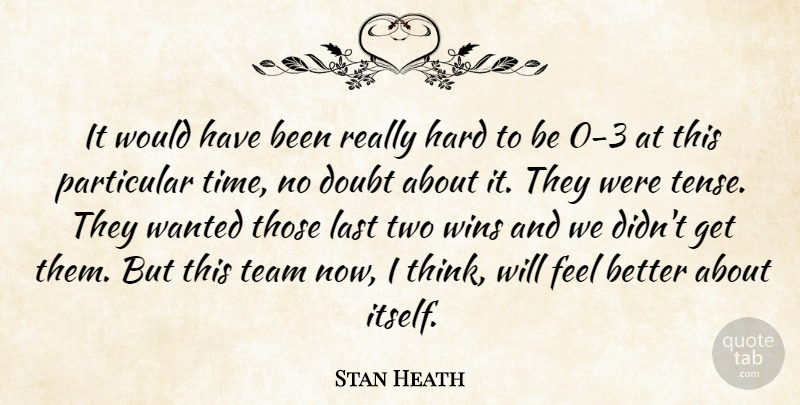 Stan Heath Quote About Doubt, Hard, Last, Particular, Team: It Would Have Been Really...
