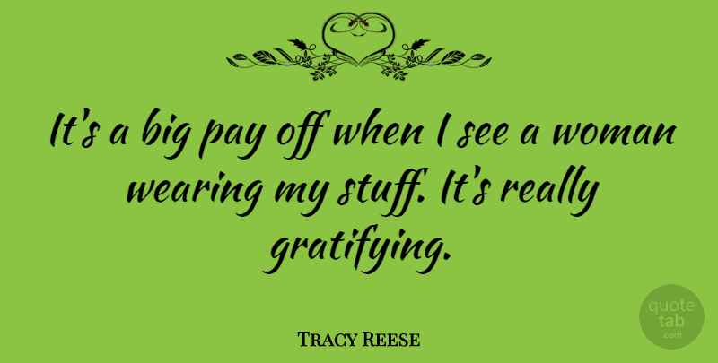 Tracy Reese Quote About Stuff, Pay, Bigs: Its A Big Pay Off...