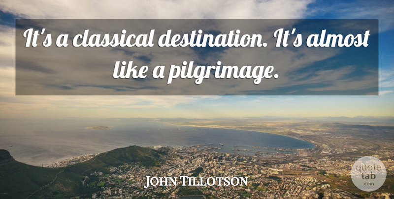 John Tillotson Quote About Almost, Classical: Its A Classical Destination Its...