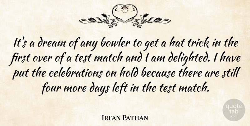 Irfan Pathan Quote About Bowler, Days, Dream, Four, Hat: Its A Dream Of Any...