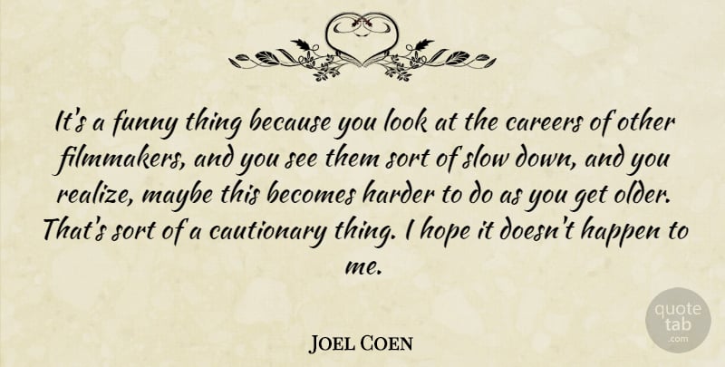 Joel Coen Quote About American Director, Becomes, Careers, Cautionary, Funny: Its A Funny Thing Because...