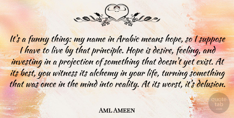 Aml Ameen Quote About Alchemy, Arabic, Best, Funny, Hope: Its A Funny Thing My...