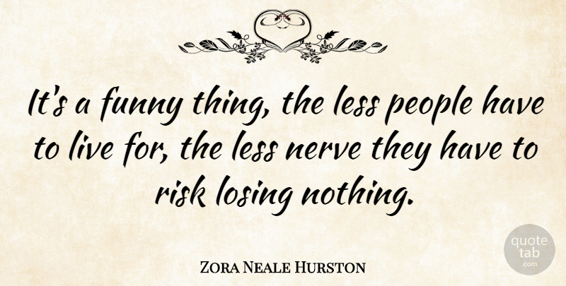 Zora Neale Hurston Quote About Funny, People, Risk: Its A Funny Thing The...