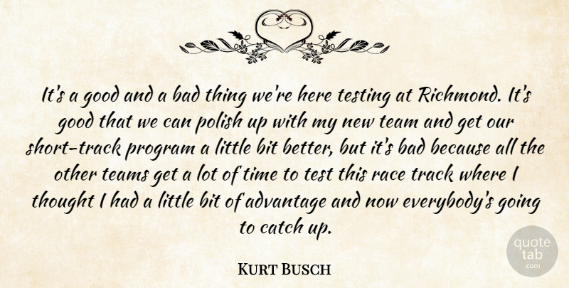 Kurt Busch Quote About Advantage, Bad, Bit, Catch, Good: Its A Good And A...
