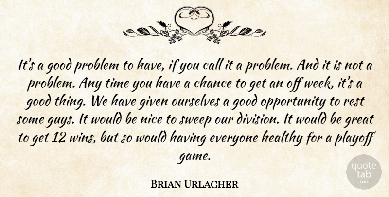 Brian Urlacher Quote About Call, Chance, Given, Good, Great: Its A Good Problem To...