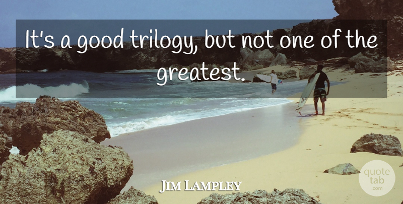 Jim Lampley Quote About Good: Its A Good Trilogy But...