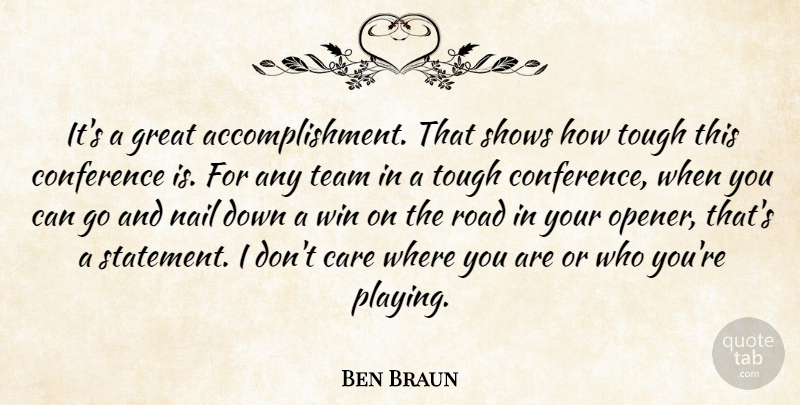 Ben Braun Quote About Achievement, Care, Conference, Great, Nail: Its A Great Accomplishment That...