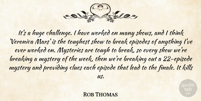Rob Thomas Quote About Break, Breaking, Clues, Episodes, Huge: Its A Huge Challenge I...