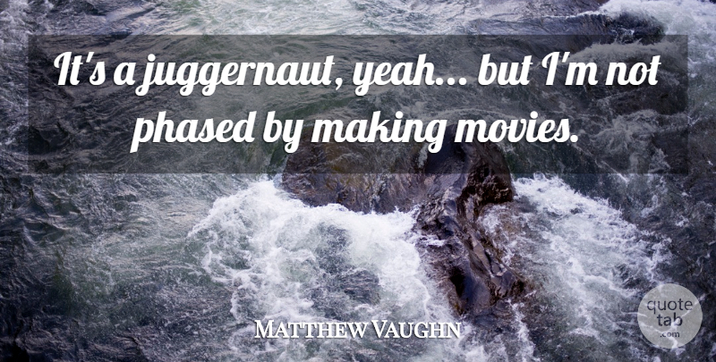 Matthew Vaughn Quote About Movie, Juggernaut, Yeah: Its A Juggernaut Yeah But...