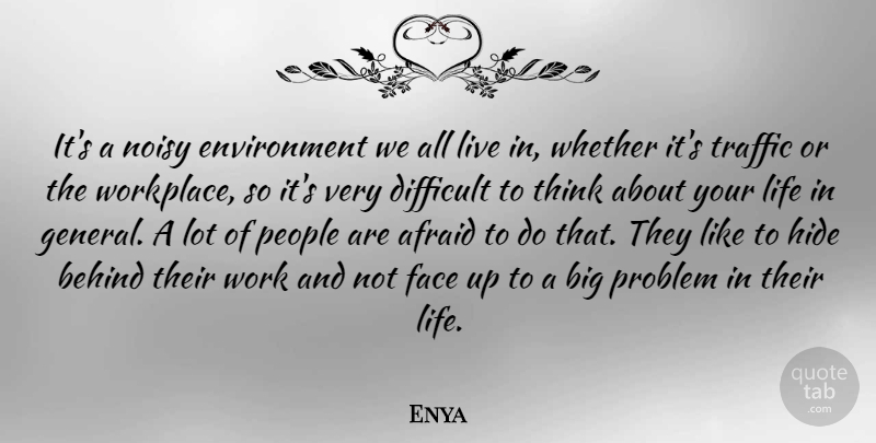 Enya Quote About Afraid, Behind, Environment, Face, Hide: Its A Noisy Environment We...
