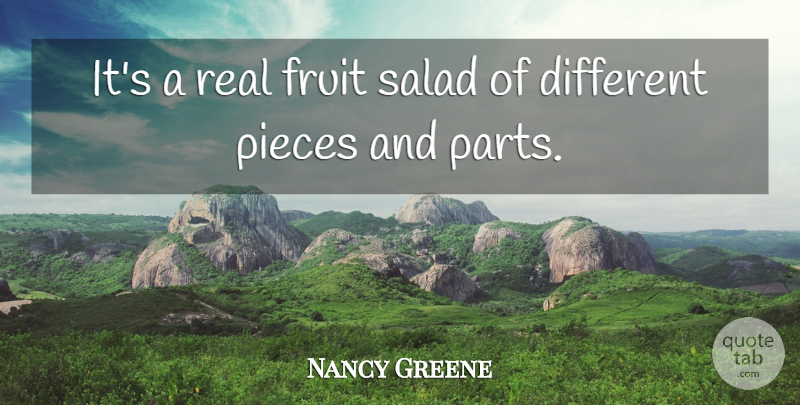 Nancy Greene Quote About Fruit, Pieces, Salad: Its A Real Fruit Salad...