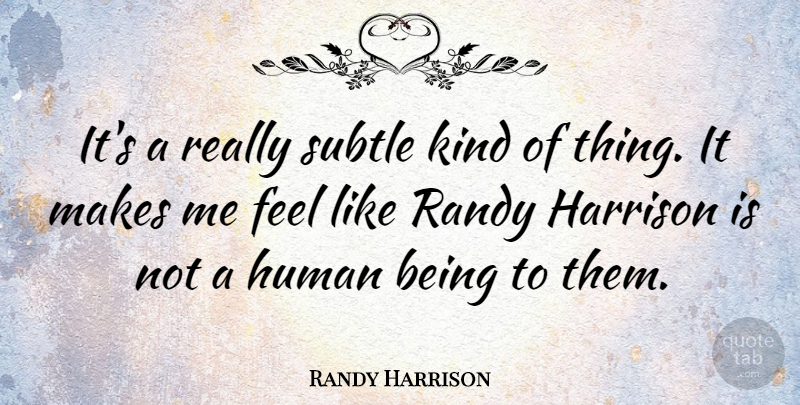 Randy Harrison Quote About Kind, Subtle, Feels: Its A Really Subtle Kind...