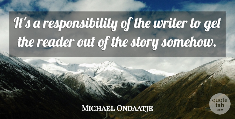 Michael Ondaatje Quote About Responsibility, Stories, Reader: Its A Responsibility Of The...