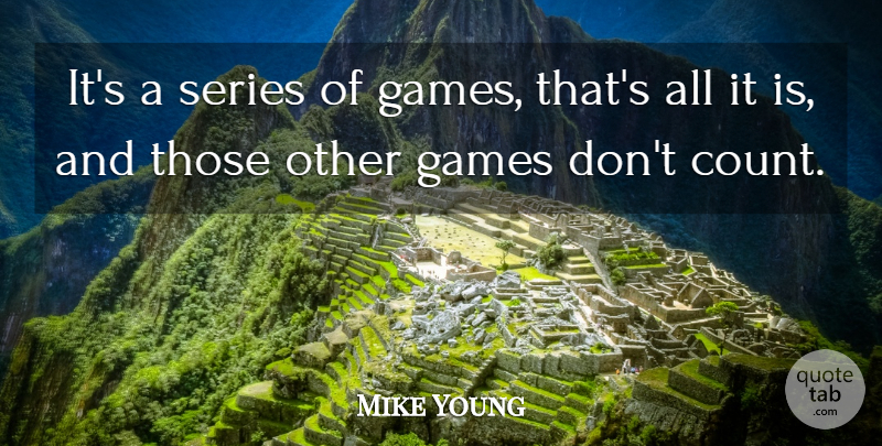 Mike Young Quote About Games, Series: Its A Series Of Games...