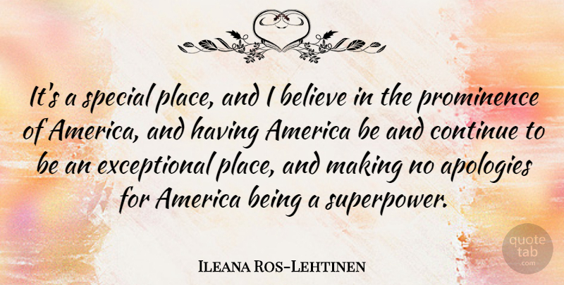 Ileana Ros-Lehtinen Quote About Believe, Apology, America: Its A Special Place And...