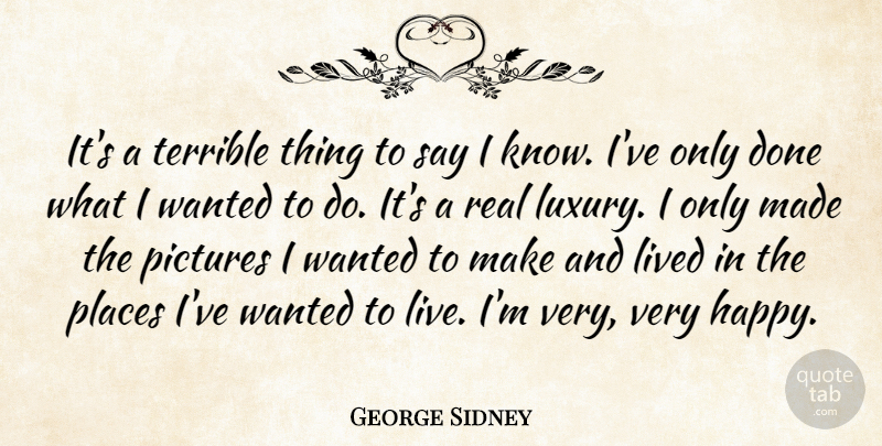 George Sidney Quote About American Director, Lived, Pictures, Places, Terrible: Its A Terrible Thing To...