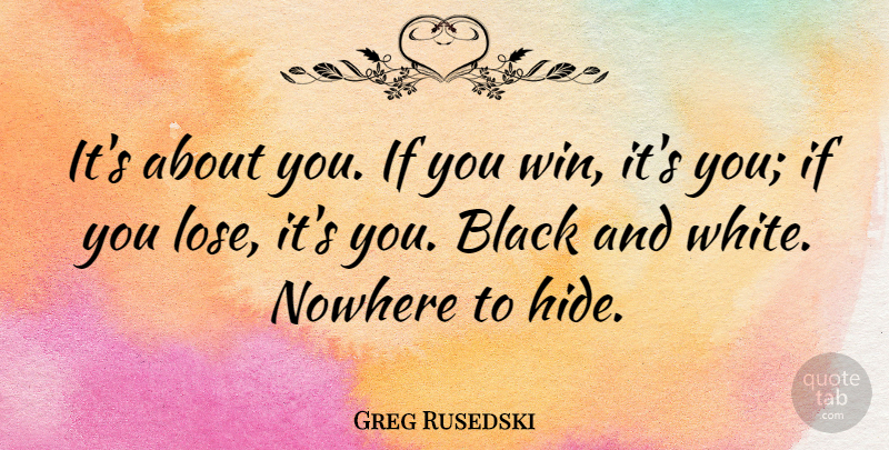 Greg Rusedski Quote About Athlete, Black And White, Winning: Its About You If You...
