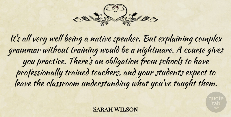 Sarah Wilson Quote About Classroom, Complex, Course, Expect, Explaining: Its All Very Well Being...