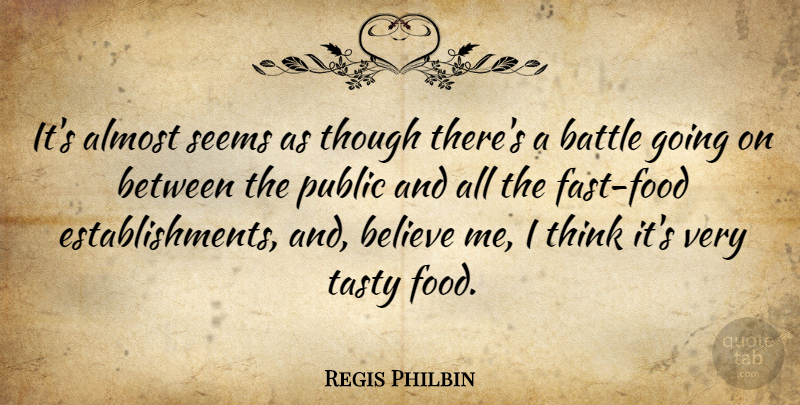 Regis Philbin Quote About Believe, Thinking, Battle: Its Almost Seems As Though...