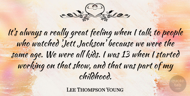 Lee Thompson Young Quote About Age, Feeling, Great, People, Talk: Its Always A Really Great...