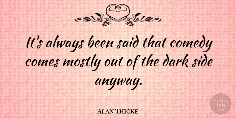 Alan Thicke Quote About Dark, Sides, Comedy: Its Always Been Said That...