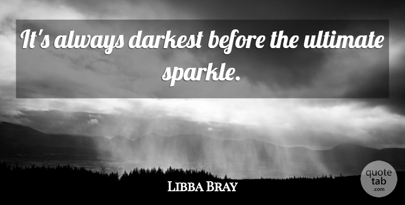 Libba Bray Quote About Sparkle, Ultimate: Its Always Darkest Before The...