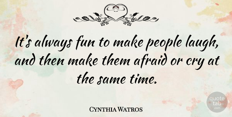 Cynthia Watros Quote About Afraid, Cry, Fun, People, Time: Its Always Fun To Make...