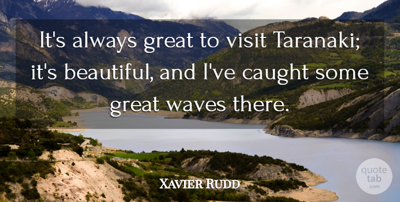 Xavier Rudd Quote About Caught, Great, Visit: Its Always Great To Visit...