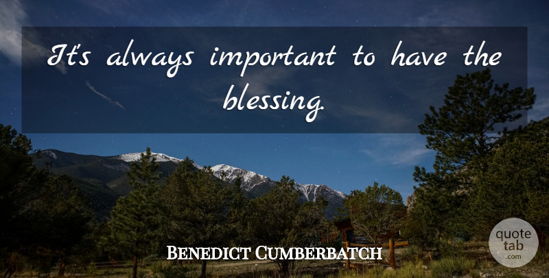 Benedict Cumberbatch Quote About Blessing, Important: Its Always Important To Have...