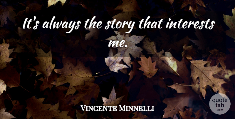 Vincente Minnelli Quote About Directors, Stories, Interest: Its Always The Story That...