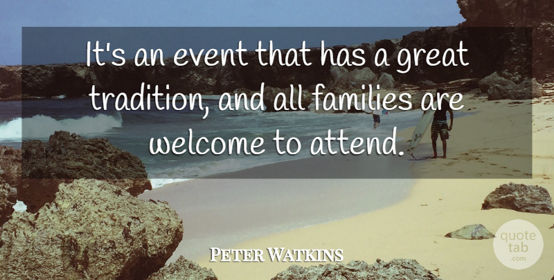 Peter Watkins Quote About Event, Families, Great, Welcome: Its An Event That Has...